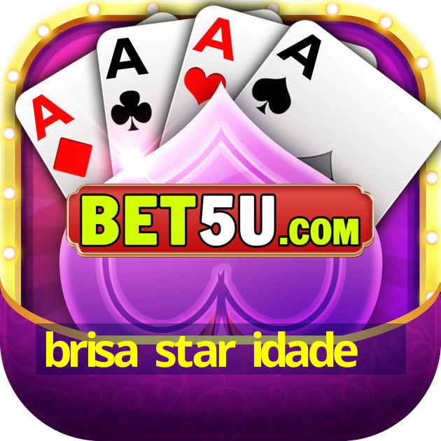 brisa star idade